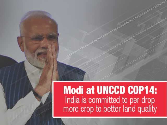 Modi at UNCCD COP14: India is committed to per drop more crop to better land quality