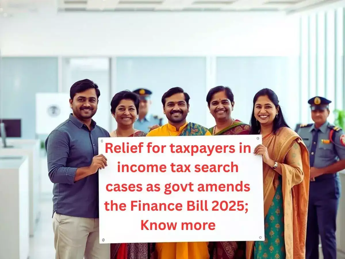 Relief for taxpayers in income tax search and requisition cases as government amends the Finance Bill 2025