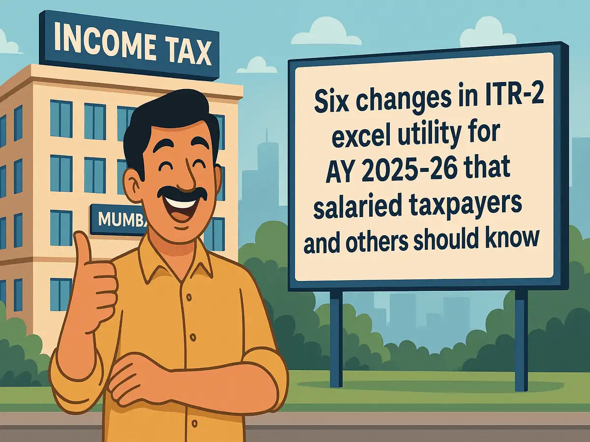 Six changes in ITR-2 Excel Utility that all taxpayers should know before ITR filing for AY 2025-26