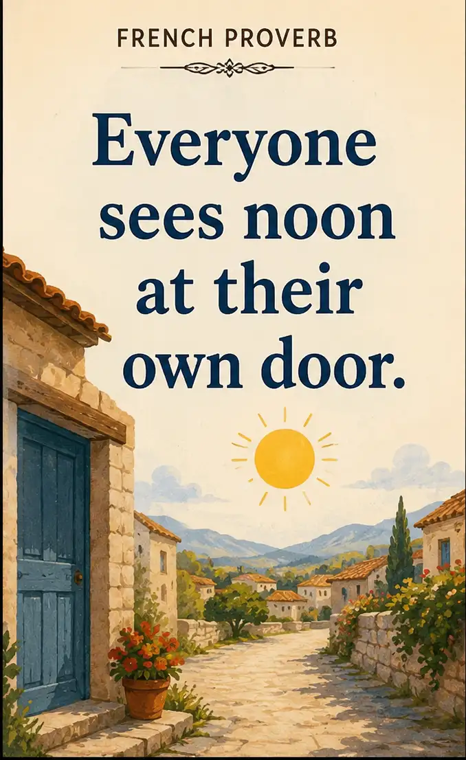 French Proverb of the Day: 'Everyone sees noon at their own door...'-Motivational lessons on perspective, understanding, human nature, and how everyone sees the world