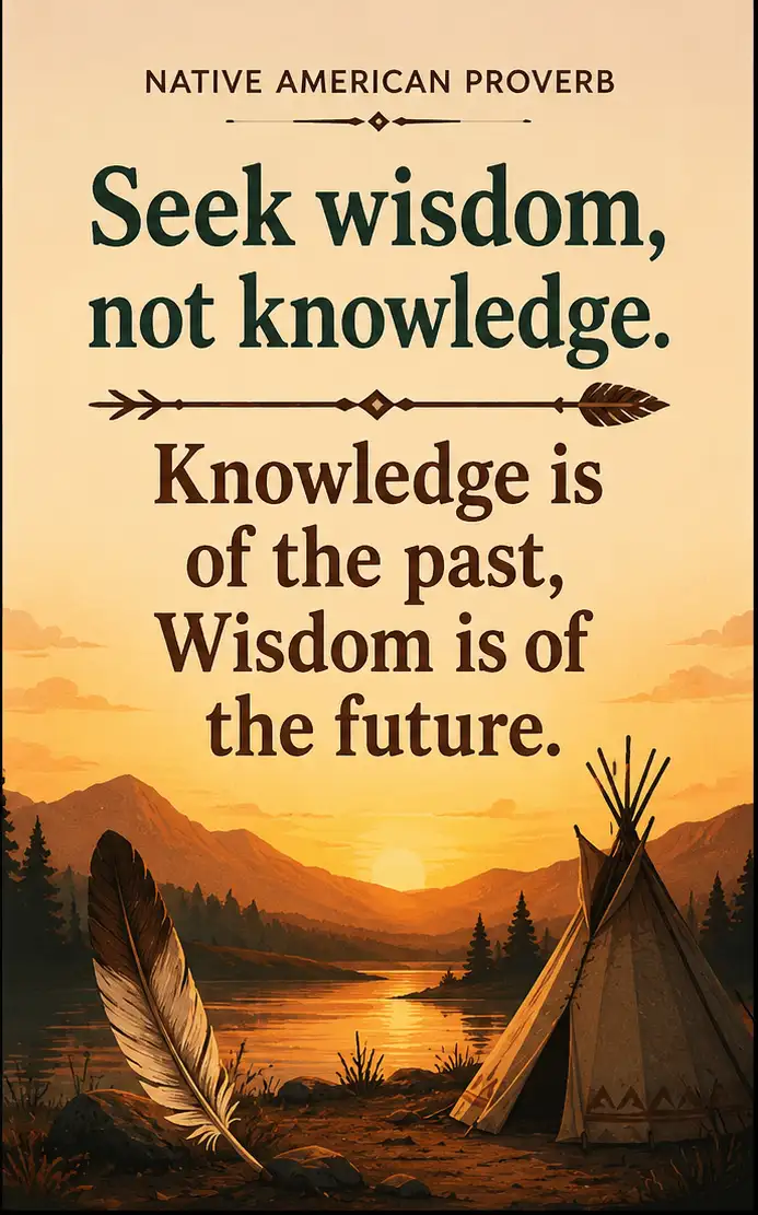 Native American Proverb of the Day: 'Seek wisdom, not knowledge...' -Here's an importance lesson on wisdom, growth,  and experience