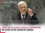 'Will not allow a single centimetre of Gaza to be taken by Israel': Palestinian President at UN