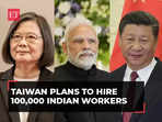 Taiwan plans to hire as many as 100,000 Indian workers amid brewing China tensions