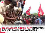 Samsung strike in TN: Clashes break out between police, workers over unmet demands