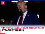 ‘I’m not a Nazi…,’ says Trump amid attack by Harris as Presidential campaign enters final week