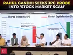 Rahul Gandhi demands JPC to examine Modi, Shah&rsquo;s role in &lsquo;stock market scam&rsquo; in 2024