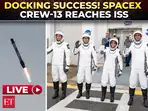 LIVE | SpaceX Crew-13 docks! NASA&rsquo;s latest ISS mission reaches milestone