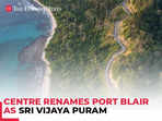 Govt renames Port Blair as Sri Vijaya Puram, shedding 'colonial legacy'