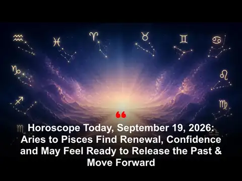 Horoscope Today, September 19, 2026: Aries to Pisces Find Renewal, Confidence and May Feel Ready to Release the Past & Move Forward