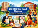 Will increased tax deduction for children hostel allowance, revised HRA be given to taxpayers in new income tax regime also?