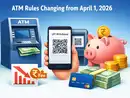ATM rules changing from April 1, 2026: Check HDFC Bank, PNB and Bandhan Bank’s UPI, cash withdrawal limits, revised fees