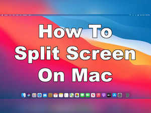 Multitasking on Mac: Know how to perfectly use Split Screen Mode