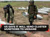 US to send cluster munitions to Ukraine; says will not leave the country defenseless