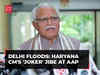 Delhi floods: Haryana CM Khattar's 'joker' jibe at AAP over Hathnikund barrage claims