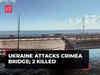 Russia-Ukraine war: Ukrainian forces attack Crimea bridge; two killed
