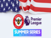 Premier League Summer Series 2023 live streaming: Schedule, fixtures, broadcast, where to watch