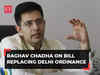 'Hope Chairman will direct govt to withdraw the Bill': AAP's Raghav Chadha on Bill replacing Delhi Ordinance