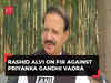 'BJP is scared…': Congress leader Rashid Alvi on FIR against Priyanka Gandhi Vadra
