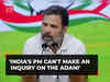 Rahul Gandhi hits out at BJP, says 'India's PM can't make an inquiry on Adani...'