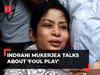 Sheena Bora murder case: Indrani Mukerjea talks about forensic discrepancies, 'foul play'