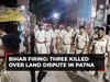 Bihar firing: Violent clash over land dispute leaves three dead in Patna
