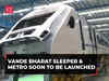Vande Bharat Sleeper train & Vande Metro to be launched by March 2024