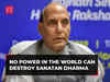 No power in the world can destroy Sanatan Dharma: Rajnath Singh