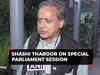 Shashi Tharoor on special Parliament session: 'Sonia Gandhi had written a letter stating nine points…'