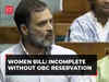 Women Bill: Incomplete without OBC reservation, says Rahul Gandhi | Full speech
