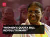 'Most transformative revolution in our times for gender justice': President Droupadi Murmu on Women's Quota Bill
