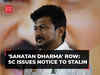 'Sanatan Dharma' remark row: SC issues notice to DMK's Udhayanidhi Stalin and Tamil Nadu govt