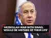 Israeli PM Netanyahu warns Hezbollah, Lebanon: 'War with Israel would be mistake of their life'