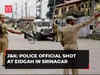 J&K: Police official shot at Eidgah in Srinagar, area cordoned off