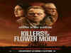 Killers Of The Flower Moon’: The Crime Saga Crosses $100M Global Box Office