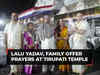 RJD supremo Lalu Prasad Yadav, family offer prayers at Tirupati Balaji Temple in Andhra Pradesh