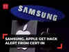 Samsung, Apple phone users get security warnings from CERT-In