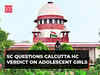 SC questions Calcutta High Court's order asking adolescent girls to control sexual urges