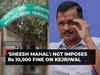 'Sheesh Mahal' Row: NGT imposes Rs 10,000 fine on Delhi Chief Minister Arvind Kejriwal