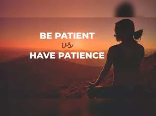 Be patient