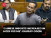 'Chinese imports increased in Modi regime': Congress' Gaurav Gogoi in Lok Sabha