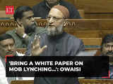 'Bring a White Paper on Mob lynching...': Owaisi during discussion on White Paper in Lok Sabha