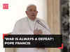 'War is always a defeat': Pope Francis calls for Gaza, Ukraine peace talks