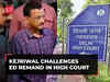 Arvind Kejriwal challenges ED remand in Delhi High Court, seeks immediate hearing