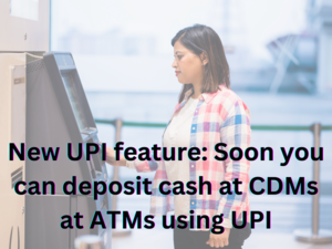 New UPI feature: Cash deposit at ATMs