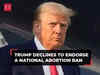 Donald Trump declines to endorse a national abortion ban, AP Explains