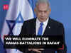 We will eliminate the Hamas battalions in Rafah: Israeli PM Benjamin Netanyahu