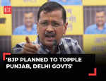 'BJP planned to topple Punjab, Delhi govts': AAP chief Arvind Kejriwal