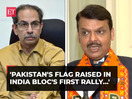 Fadnavis attacks Uddhav Thackeray: 'Pakistan's flag raised in INDIA Bloc's first rally…'
