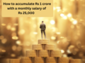 Is it possible to save Rs 1 crore with a monthly salary of R:Image