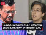 'Sudden weight loss…', Atishi explains why Arvind Kejriwal sought extension of interim bail